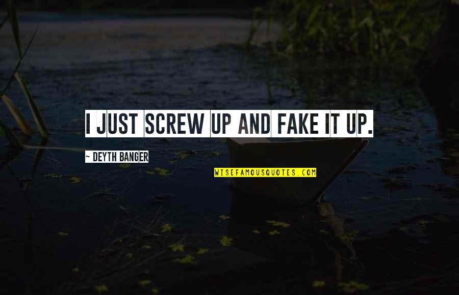 Avendreauxiles Quotes By Deyth Banger: I just screw up and fake it up. Avendreauxiles Quotes By Deyth Banger: I just screw up and fake it up.