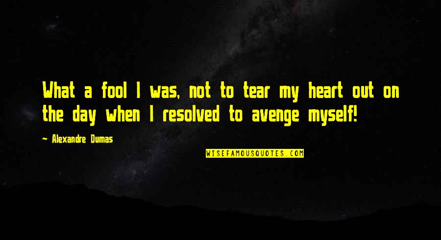 Avenge Quotes By Alexandre Dumas: What a fool I was, not to tear