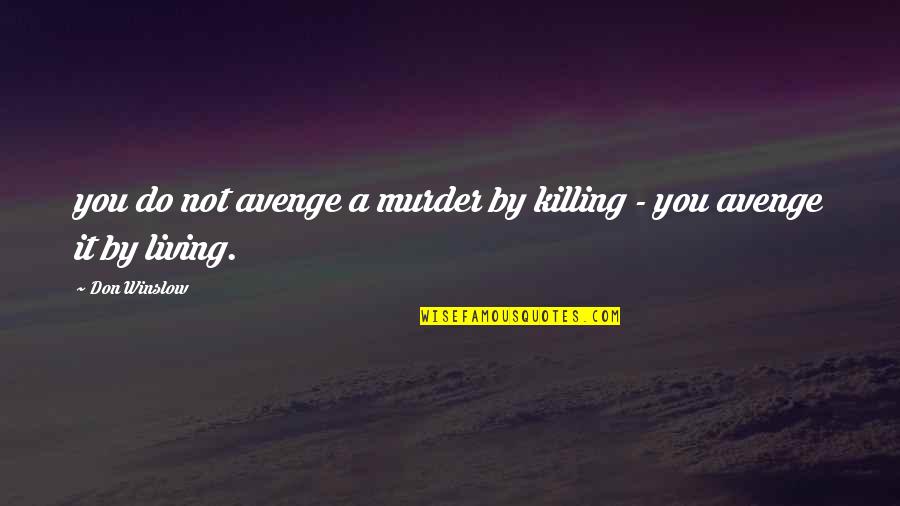 Avenge Quotes By Don Winslow: you do not avenge a murder by killing