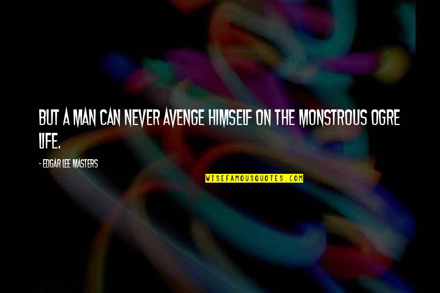 Avenge Quotes By Edgar Lee Masters: But a man can never avenge himself on
