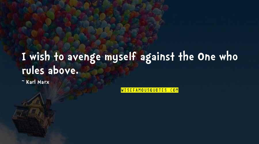 Avenge Quotes By Karl Marx: I wish to avenge myself against the One