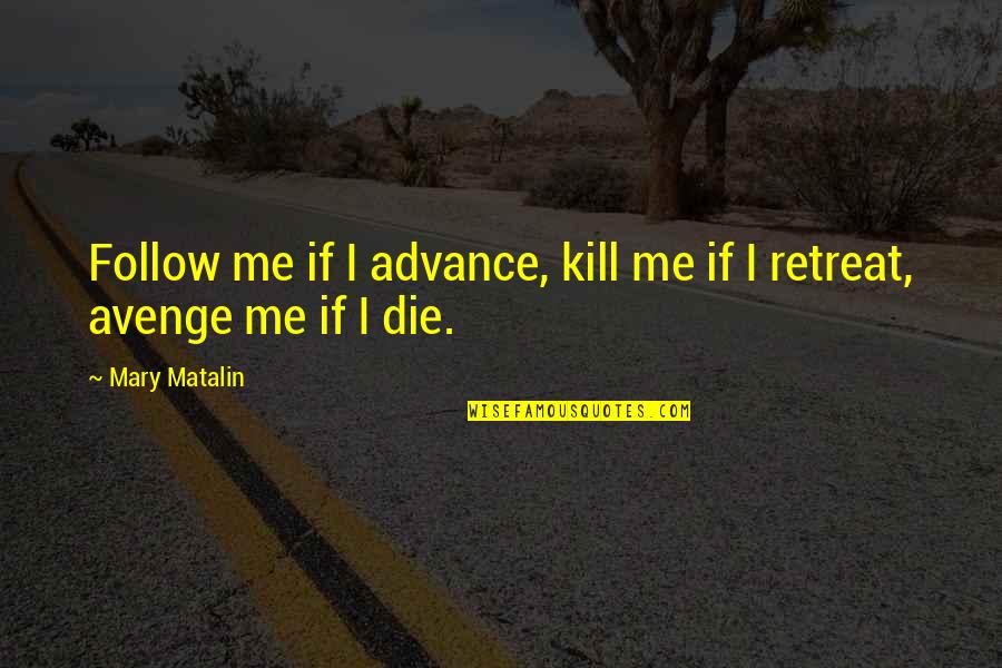 Avenge Quotes By Mary Matalin: Follow me if I advance, kill me if