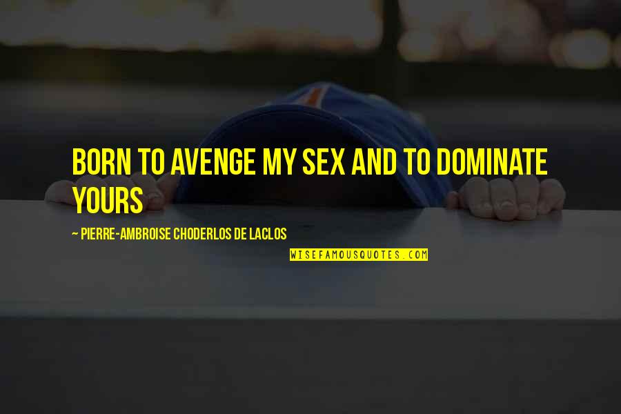 Avenge Quotes By Pierre-Ambroise Choderlos De Laclos: born to avenge my sex and to dominate