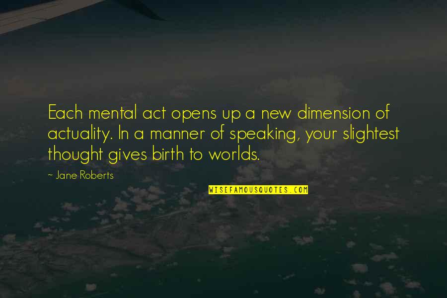 Avenge The Crows Quotes By Jane Roberts: Each mental act opens up a new dimension Avenge The Crows Quotes By Jane Roberts: Each mental act opens up a new dimension