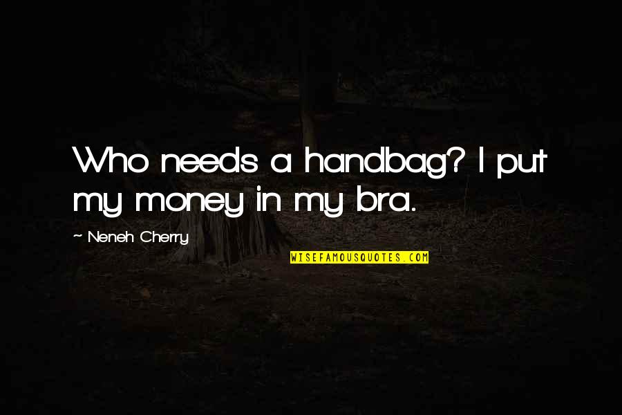 Avenged Amy Tintera Quotes By Neneh Cherry: Who needs a handbag? I put my money Avenged Amy Tintera Quotes By Neneh Cherry: Who needs a handbag? I put my money