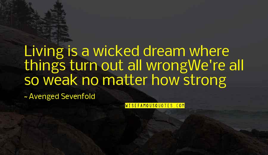 Avenged Quotes By Avenged Sevenfold: Living is a wicked dream where things turn