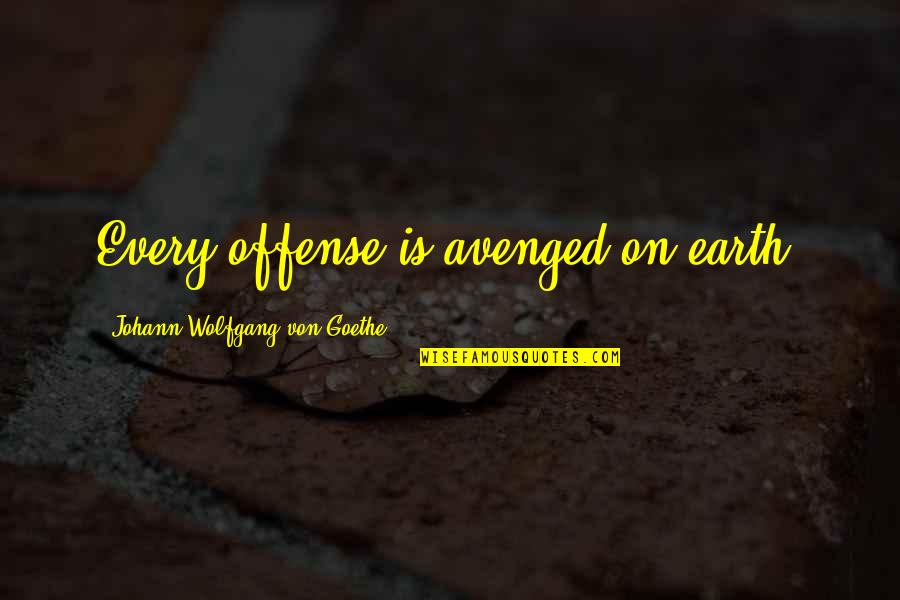 Avenged Quotes By Johann Wolfgang Von Goethe: Every offense is avenged on earth.