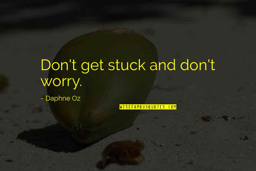 Avenged Sevenfold Life Quotes By Daphne Oz: Don't get stuck and don't worry.
