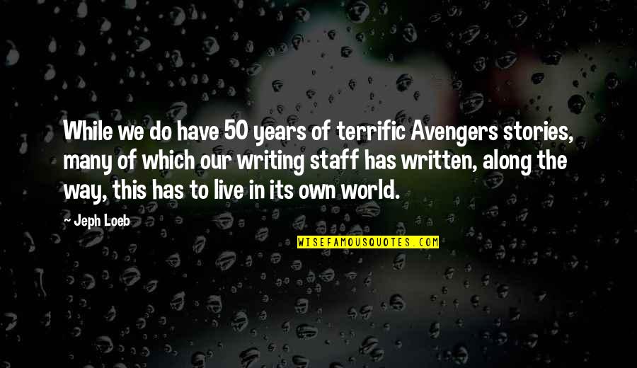 Avengers 3 Quotes By Jeph Loeb: While we do have 50 years of terrific