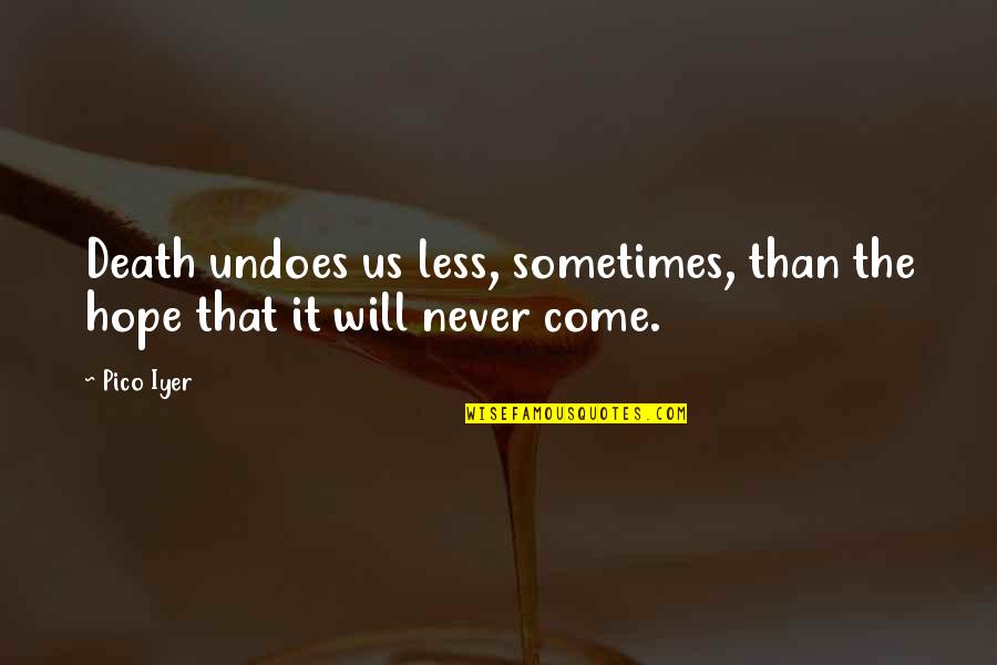 Avengers Assemble Nick Fury Quotes By Pico Iyer: Death undoes us less, sometimes, than the hope