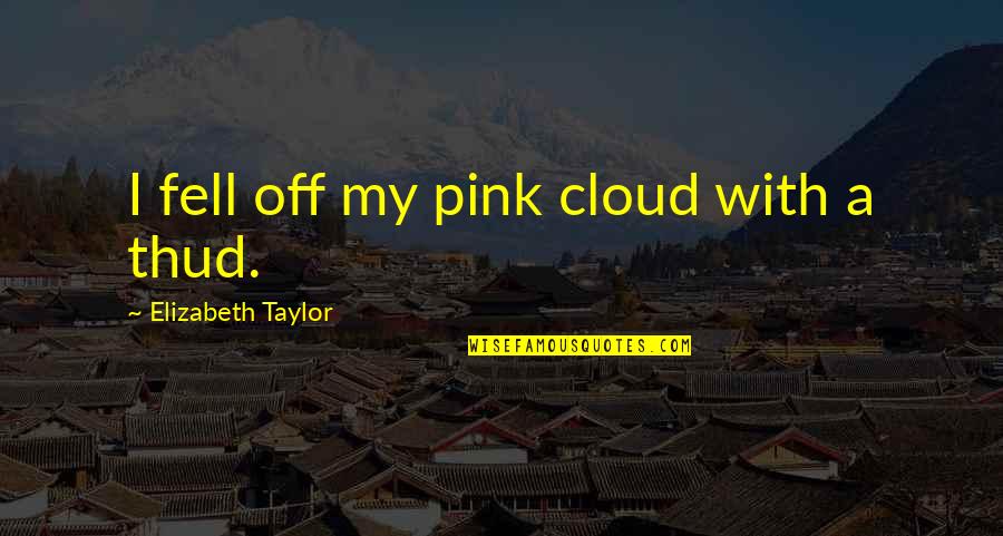 Avengers Endgame Spider Man Quotes By Elizabeth Taylor: I fell off my pink cloud with a Avengers Endgame Spider Man Quotes By Elizabeth Taylor: I fell off my pink cloud with a