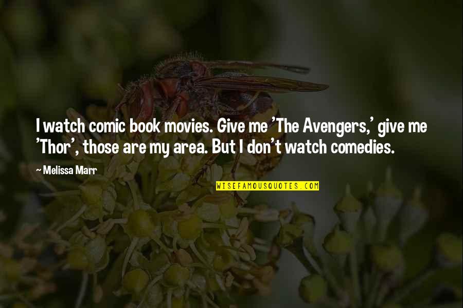 Avengers Thor Quotes By Melissa Marr: I watch comic book movies. Give me 'The Avengers Thor Quotes By Melissa Marr: I watch comic book movies. Give me 'The