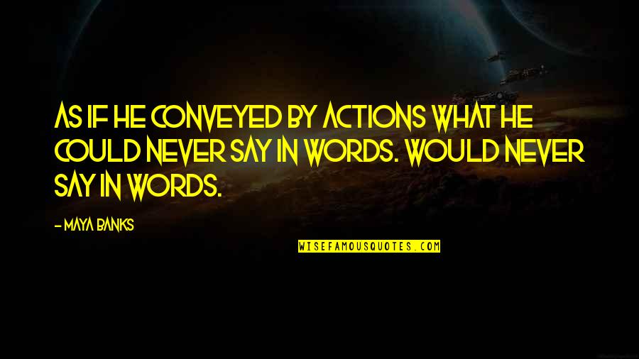 Avenging Death Quotes By Maya Banks: As if he conveyed by actions what he Avenging Death Quotes By Maya Banks: As if he conveyed by actions what he