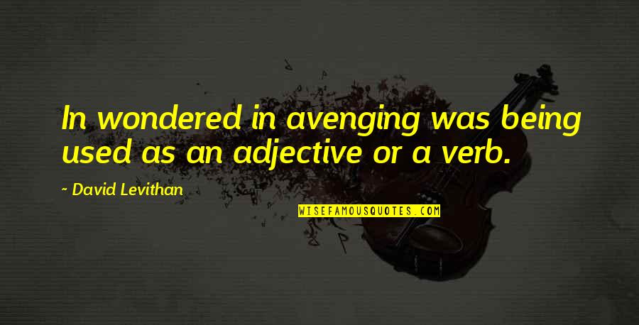 Avenging Quotes By David Levithan: In wondered in avenging was being used as Avenging Quotes By David Levithan: In wondered in avenging was being used as