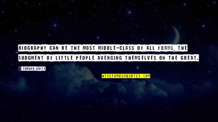 Avenging Quotes By Edmund White: Biography can be the most middle-class of all Avenging Quotes By Edmund White: Biography can be the most middle-class of all