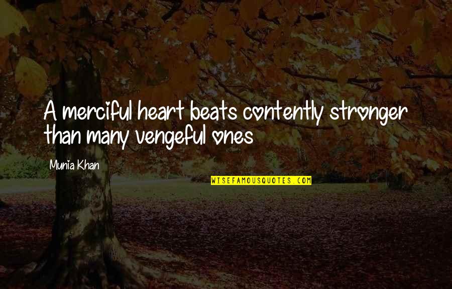 Avenging Quotes By Munia Khan: A merciful heart beats contently stronger than many