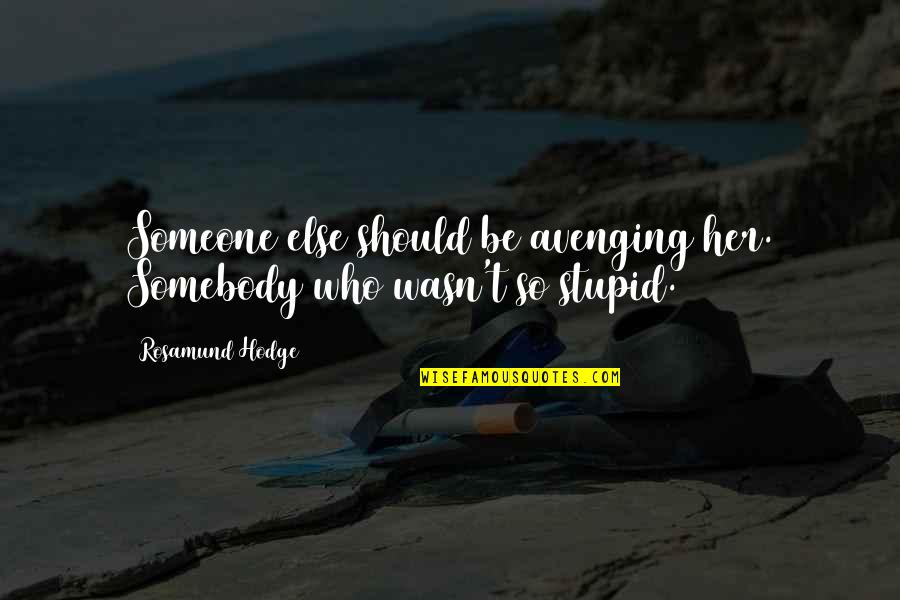 Avenging Someone Quotes By Rosamund Hodge: Someone else should be avenging her. Somebody who