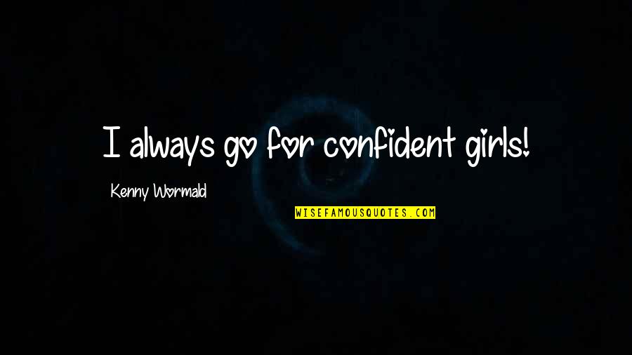Avenia Quotes By Kenny Wormald: I always go for confident girls!