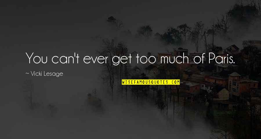 Aventics Quotes By Vicki Lesage: You can't ever get too much of Paris. Aventics Quotes By Vicki Lesage: You can't ever get too much of Paris.