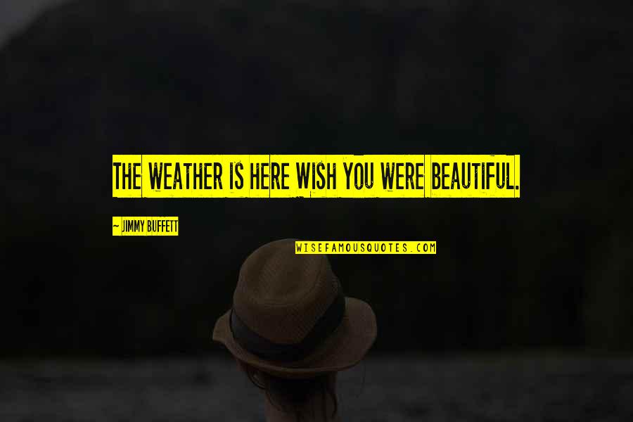 Avention Quotes By Jimmy Buffett: The weather is here Wish you were beautiful.