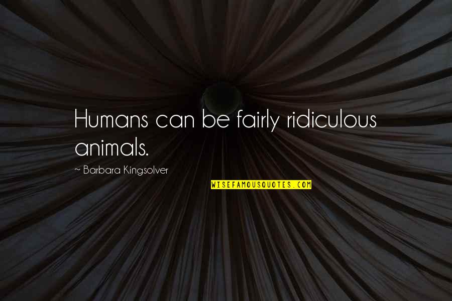 Aventuranza Quotes By Barbara Kingsolver: Humans can be fairly ridiculous animals. Aventuranza Quotes By Barbara Kingsolver: Humans can be fairly ridiculous animals.