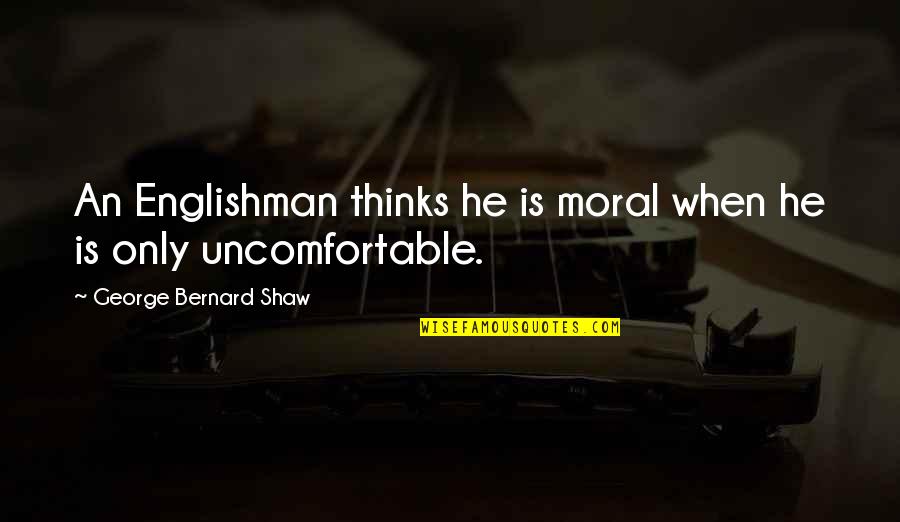 Aventurarse Quotes By George Bernard Shaw: An Englishman thinks he is moral when he