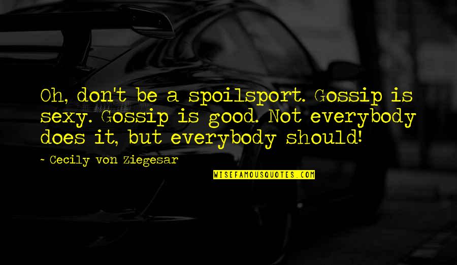 Aventuras Quotes By Cecily Von Ziegesar: Oh, don't be a spoilsport. Gossip is sexy.
