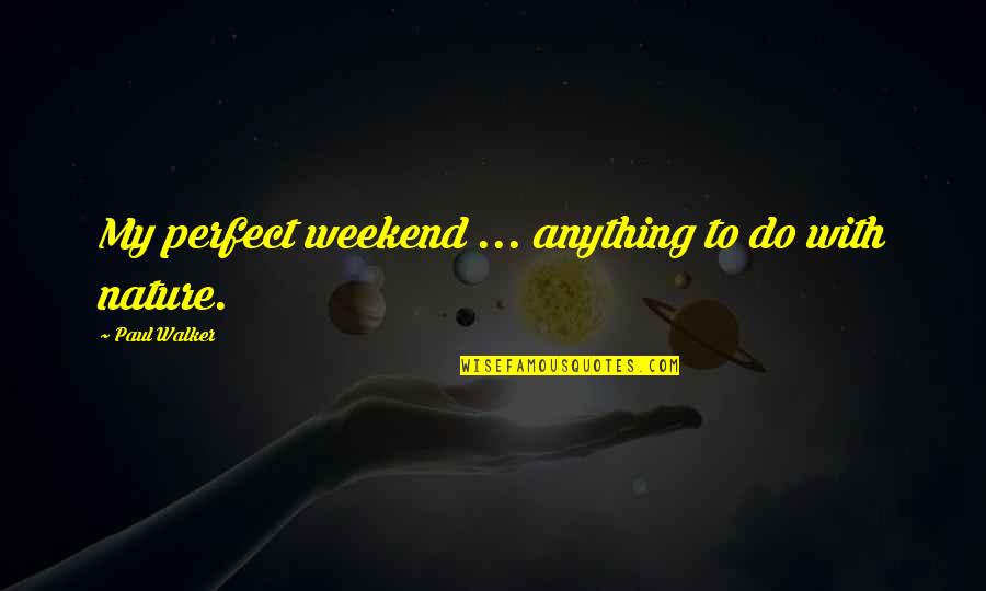 Aventure Pingouin Quotes By Paul Walker: My perfect weekend ... anything to do with Aventure Pingouin Quotes By Paul Walker: My perfect weekend ... anything to do with