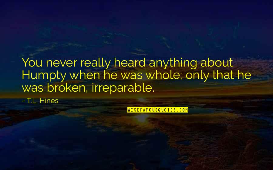 Aventureiros Do Bairro Quotes By T.L. Hines: You never really heard anything about Humpty when Aventureiros Do Bairro Quotes By T.L. Hines: You never really heard anything about Humpty when