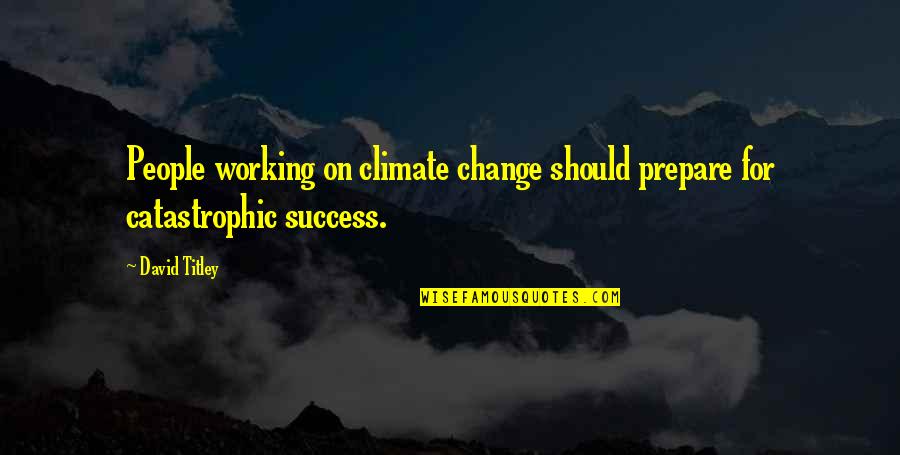 Aventurera Edith Quotes By David Titley: People working on climate change should prepare for