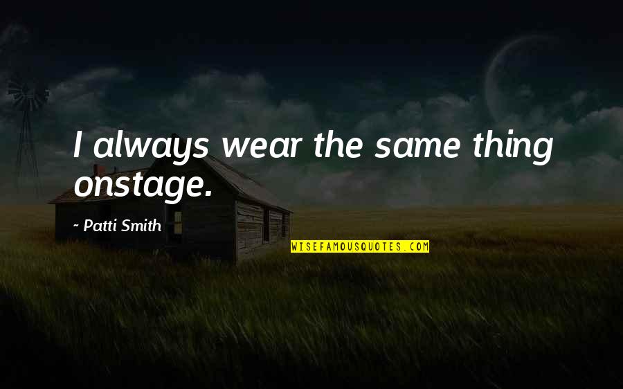 Aventurera Edith Quotes By Patti Smith: I always wear the same thing onstage. Aventurera Edith Quotes By Patti Smith: I always wear the same thing onstage.