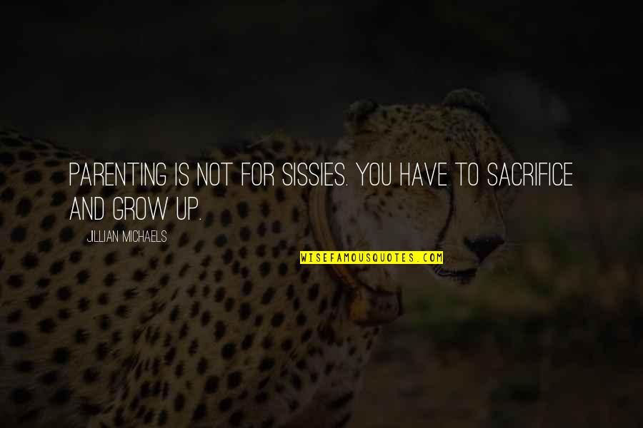 Aventurera Obra Quotes By Jillian Michaels: Parenting is not for sissies. You have to Aventurera Obra Quotes By Jillian Michaels: Parenting is not for sissies. You have to