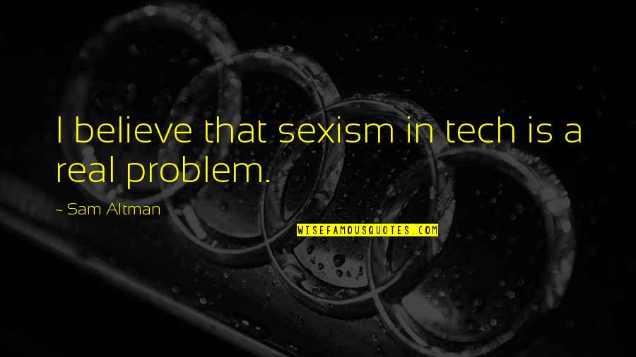 Aventurero Mix Quotes By Sam Altman: I believe that sexism in tech is a