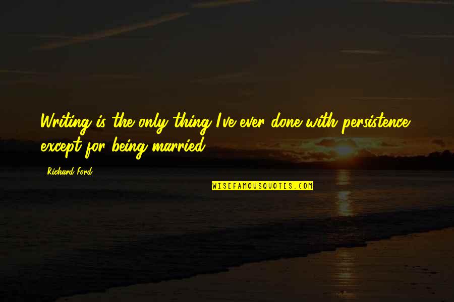 Aventures Mysterieuse Quotes By Richard Ford: Writing is the only thing I've ever done