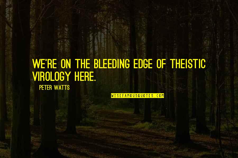 Aventurescu Quotes By Peter Watts: We're on the bleeding edge of theistic virology Aventurescu Quotes By Peter Watts: We're on the bleeding edge of theistic virology