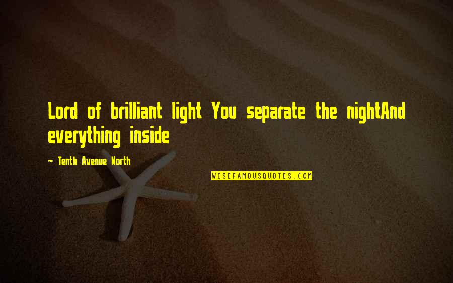 Avenue North Quotes By Tenth Avenue North: Lord of brilliant light You separate the nightAnd