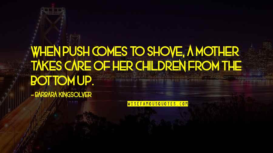 Avenues Bistro Quotes By Barbara Kingsolver: When push comes to shove, a mother takes