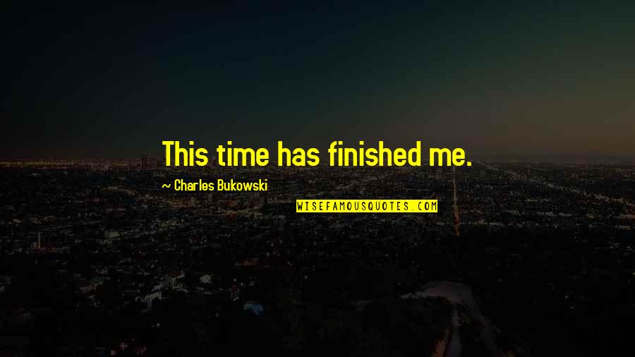 Avenues Bistro Quotes By Charles Bukowski: This time has finished me.