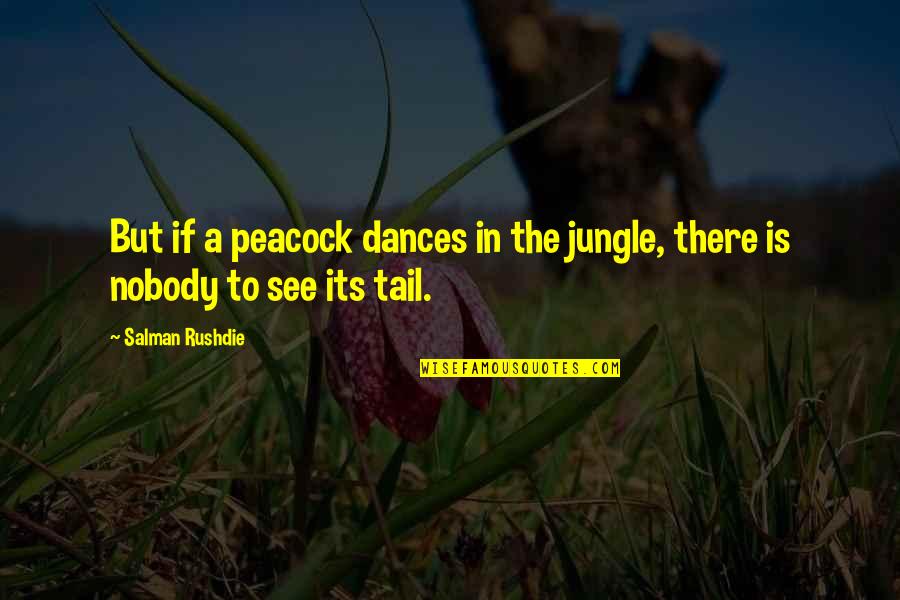 Avenues Proper Quotes By Salman Rushdie: But if a peacock dances in the jungle,
