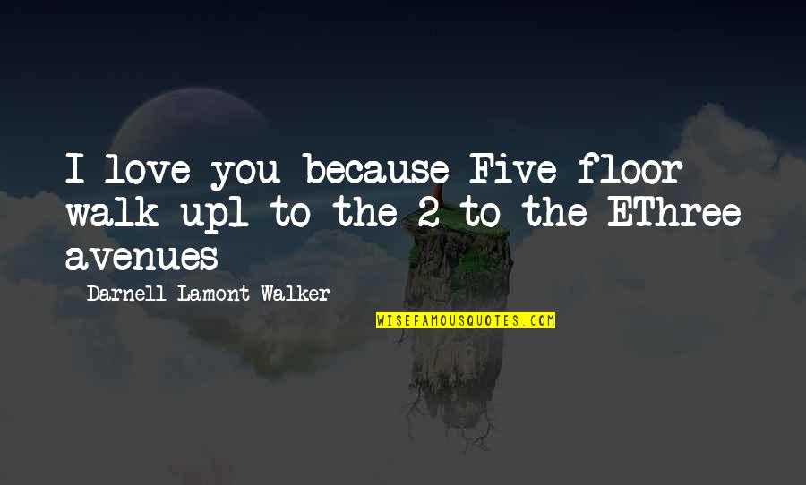 Avenues Quotes By Darnell Lamont Walker: I love you because Five floor walk up1