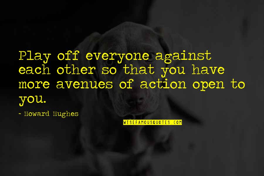 Avenues Quotes By Howard Hughes: Play off everyone against each other so that