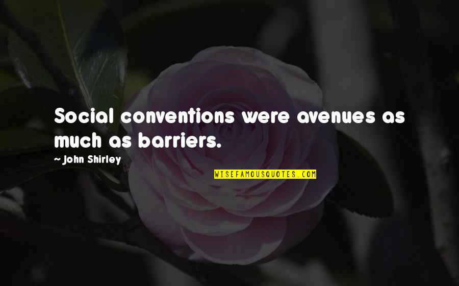 Avenues Quotes By John Shirley: Social conventions were avenues as much as barriers. Avenues Quotes By John Shirley: Social conventions were avenues as much as barriers.