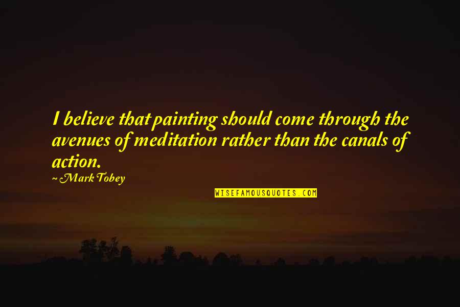 Avenues Quotes By Mark Tobey: I believe that painting should come through the