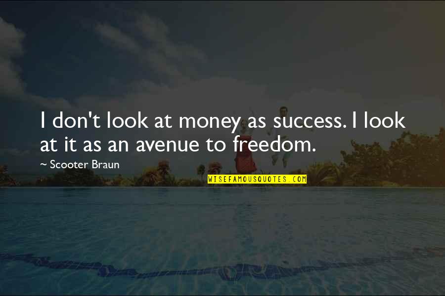 Avenues Quotes By Scooter Braun: I don't look at money as success. I