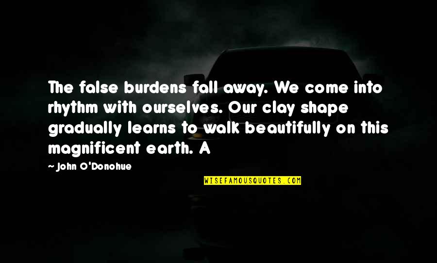 Avenyn Gothenburg Quotes By John O'Donohue: The false burdens fall away. We come into