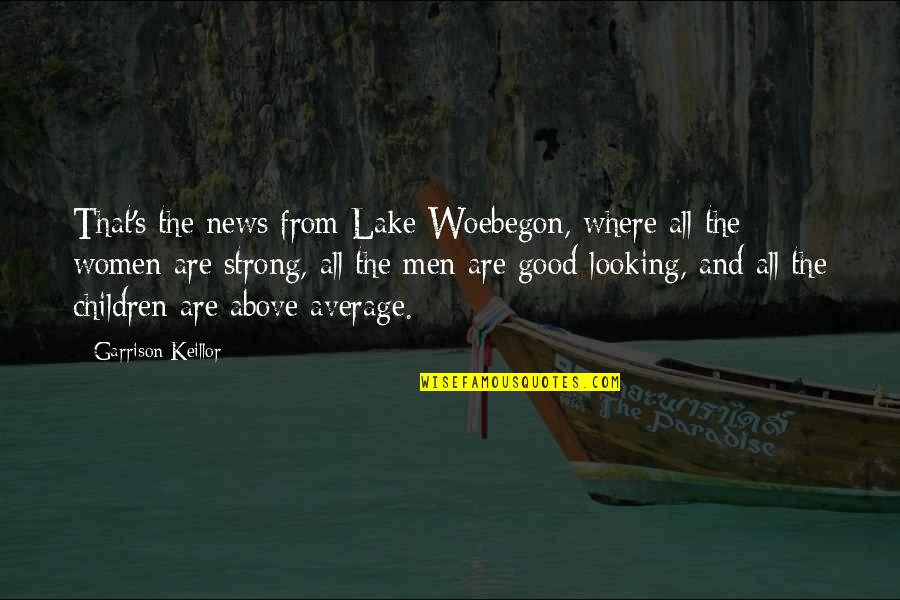 Average Looking Quotes By Garrison Keillor: That's the news from Lake Woebegon, where all