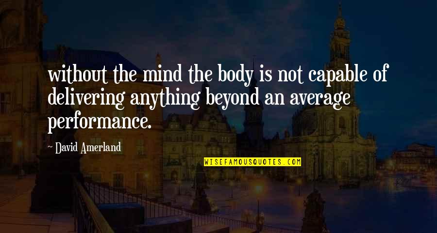 Average Mind Quotes By David Amerland: without the mind the body is not capable
