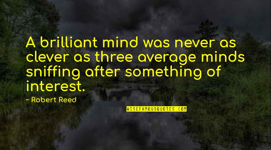 Average Mind Quotes By Robert Reed: A brilliant mind was never as clever as