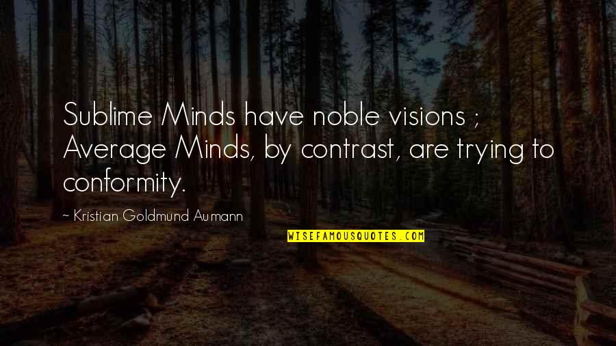 Average Minds Quotes By Kristian Goldmund Aumann: Sublime Minds have noble visions ; Average Minds,