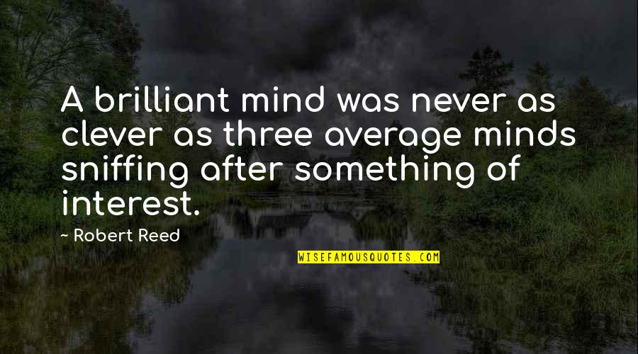 Average Minds Quotes By Robert Reed: A brilliant mind was never as clever as